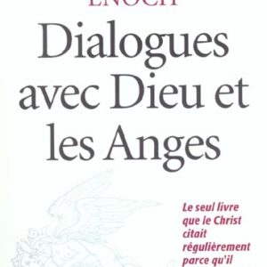 ENOCH : DIALOGUES AVEC DIEU ET LES ANGES - LE SEUL LIVRE QUE LE CHRIST CITAIT REGULIEREMENT PARCE QU