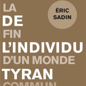 L'ERE DE L'INDIVIDU TYRAN - LA FIN D'UN MONDE COMMUN