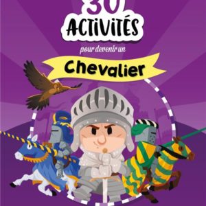 30 ACTIVITES POUR DEVENIR CHEVALIER - APPRENDRE L'HISTOIRE EN S'AMUSANT