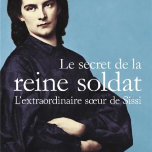 LE SECRET DE LA REINE SOLDAT - L'EXTRAORDINAIRE SOEUR DE SISSI