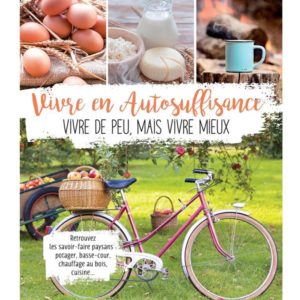 VIVRE EN AUTOSUFFISANCE - VIVRE DE PEU, MAIS VIVRE MIEUX