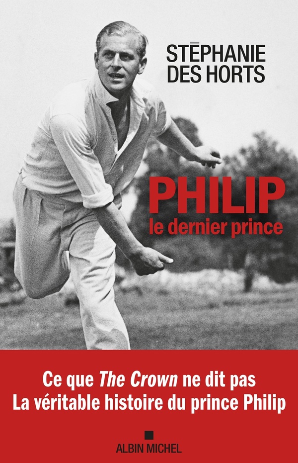 PHILIP, LE DERNIER PRINCE - LA VERITABLE HISTOIRE DU PRINCE PHILIP
