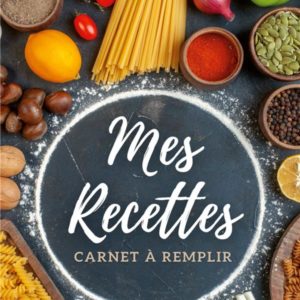 CARNET DE RECETTES A REMPLIR - MES RECETTES - LIVRE DE CUISINE PERSONNALISABLE, GRAND FORMAT