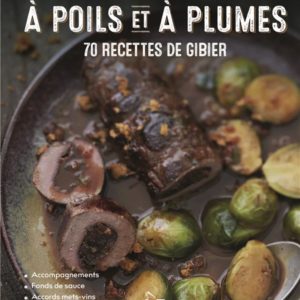 A POILS ET A PLUMES - 70 RECETTES DE GIBIER