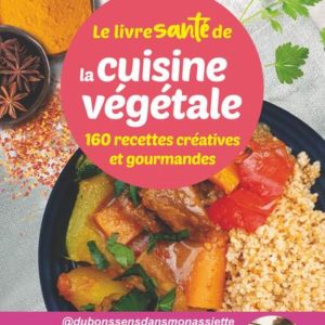 LE LIVRE SANTE DE LA CUISINE VEGETALE - 160 RECETTES CREATIVES ET GOURMANDES