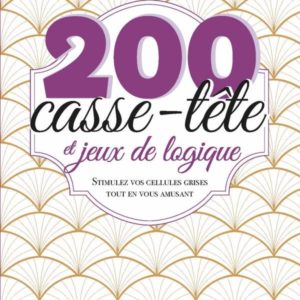 200 CASSE-TETE ET JEUX DE LOGIQUE