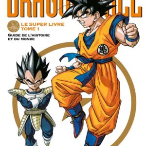 DRAGON BALL - LE SUPER LIVRE - TOME 01 - L'HISTOIRE ET L'UNIVERS