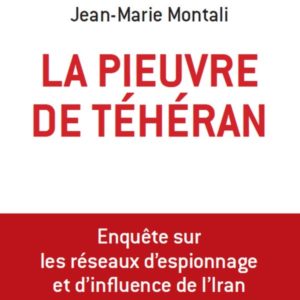 LA PIEUVRE DE TEHERAN - L'ENQUETE SUR LES ESPIONS ET LES AGENTS D'INFLUENCE IRANIENS EN EUROPE ET AU