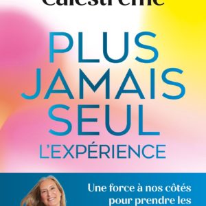 PLUS JAMAIS SEUL. L'EXPERIENCE - UNE FORCE A NOS COTES POUR PRENDRE LES BONNES DECISIONS