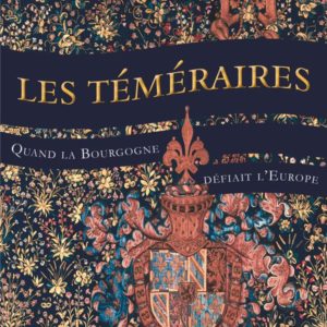 LES TEMERAIRES - QUAND LA BOURGOGNE DEFIAIT L'EUROPE