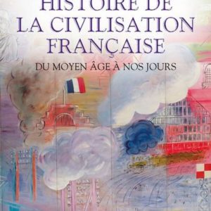 HISTOIRE DE LA CIVILISATION FRANCAISE - DU MOYEN AGE A NOS JOURS