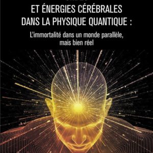 ONDES ET ENERGIES CEREBRALES DANS LA PHYSIQUE QUANTIQUE : L'IMMORTALITE DANS UN MONDE PARALLELE, MAI