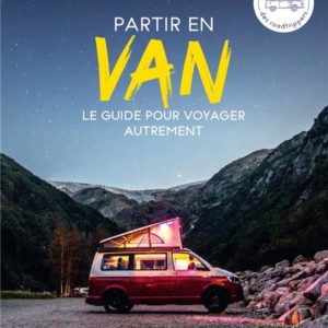 PARTIR EN VAN - LE GUIDE POUR VOYAGER AUTREMENT