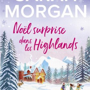 NOEL SURPRISE DANS LES HIGHLANDS - DECOUVREZ LA NOUVELLE ROMANCE HIVERNALE DE SARAH MORGAN "UN NOEL