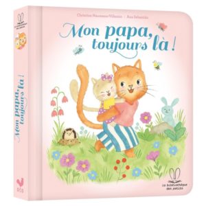 LA BIBLIOTHEQUE DES PETITS - MON PAPA, TOUJOURS LA !