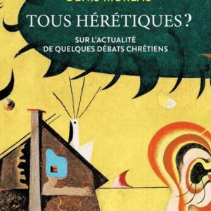 TOUS HERETIQUES ? - SUR L'ACTUALITE DE QUELQUES DEBATS CHRETIENS