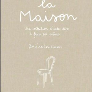 LA MAISON DE ZOE DE LAS CASES - UNE COLLECTION D'IDEES DECO A FAIRE SOI-MEME