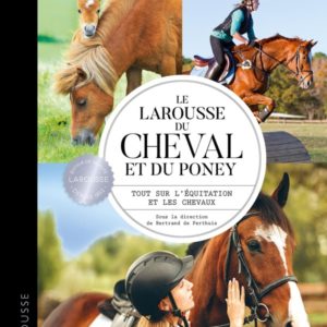 LE LAROUSSE DU CHEVAL ET DU PONEY - TOUT SUR L'EQUITATION ET LES CHEVAUX