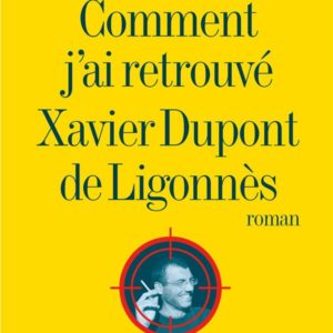 COMMENT J'AI RETROUVE XAVIER DUPONT DE LIGONNES