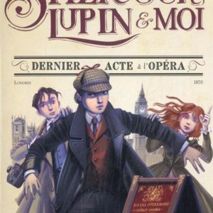 SHERLOCK, LUPIN ET MOI - TOME 2 - DERNIER ACTE A L'OPERA