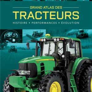 GRAND ATLAS DES TRACTEURS - HISTOIRE, PERFORMANCES, EVOLUTIONS