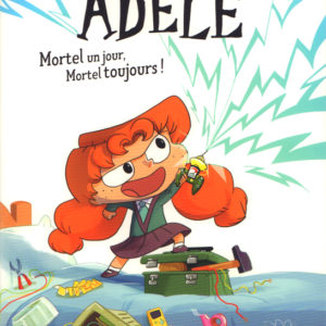 ROMAN MORTELLE ADELE, TOME 01 - ROMAN MORTELLE ADELE : MORTEL UN JOUR, MORTEL TOUJOURS !