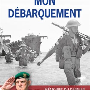 MON DEBARQUEMENT - MEMOIRES DU DERNIER SURVIVANT FRANCAIS DU D-DAY