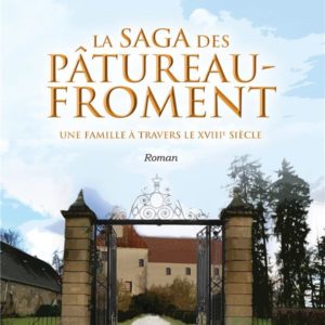 LA SAGA DES PATUREAU-FROMENT - UNE FAMILLE A TRAVERS LE XVIIIE SIECLE