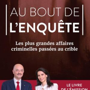 AU BOUT DE L'ENQUETE, LES PLUS GRANDES AFFAIRES CRIMINELLES PASSEES AU CRIBLE