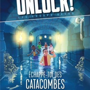 UNLOCK ! - T01 - UNLOCK! LES ESCAPE GEEKS - ECHAPPE-TOI DES CATACOMBES !