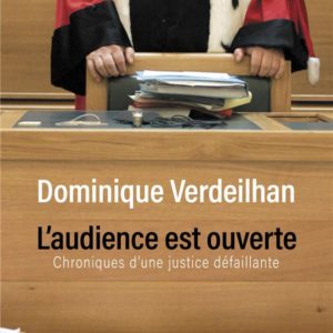 L'AUDIENCE EST OUVERTE - CHRONIQUES D'UNE JUSTICE DEFAILLANTE