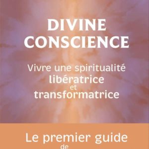 DIVINE CONSCIENCE - VIVRE UNE SPIRITUALITE LIBERATRICE ET TRANSFORMATRICE
