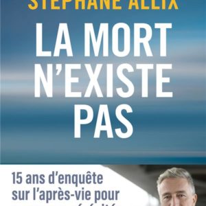 LA MORT N'EXISTE PAS - LE BEST SELLER SUR L'APRES-VIE POUR GAGNER EN SERENITE FACE A LA MORT