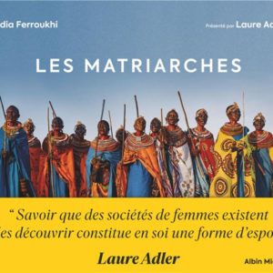 LES MATRIARCHES - DERNIERES SOCIETES DE FEMMES AUTOUR DU MONDE