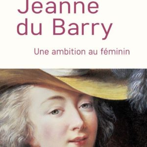 JEANNE DU BARRY - UNE AMBITION AU FEMININ