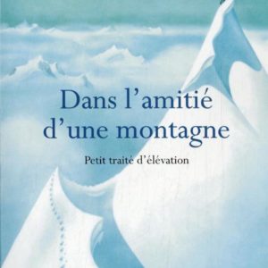 DANS L'AMITIE D'UNE MONTAGNE - PETIT TRAITE D'ELEVATION