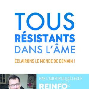 TOUS RESISTANTS DANS L'AME - ECLAIRONS LE MONDE DE DEMAIN !