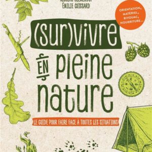 SURVIVRE EN PLEINE NATURE - LE GUIDE POUR FAIRE FACE A TOUTES LES SITUATIONS
