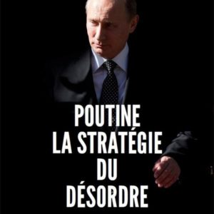 POUTINE, LA STRATEGIE DU DESORDRE