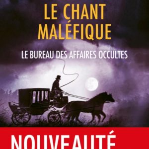 LE CHANT MALEFIQUE (LE BUREAU DES AFFAIRES OCCULTES, TOME 4)