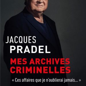MES ARCHIVES CRIMINELLES - "CES AFFAIRES QUE JE N'OUBLIERAI JAMAIS"