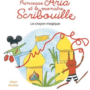 PRINCESSE ARIA ET LE MONSTRE SCRIBOUILLE T1 LE CRAYON MAGIQUE