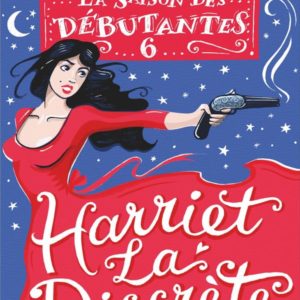 LA SAISON DES DEBUTANTES - TOME 6 - HARRIET LA DISCRETE