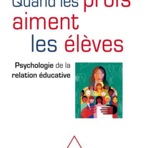 QUAND LES PROFS AIMENT LES ELEVES - PSYCHOLOGIE DE LA RELATION EDUCATIVE