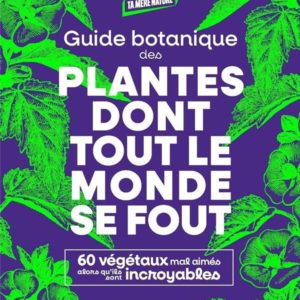GUIDE BOTANIQUE DES PLANTES DONT TOUT LE MONDE SE FOUT