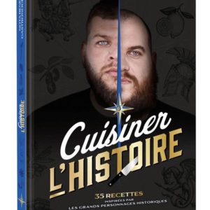 CUISINER L'HISTOIRE - 35 RECETTES INSPIREES PAR LES GRANDS PERSONNAGES HISTORIQUES