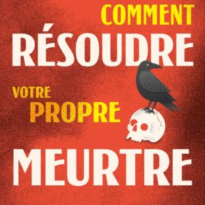 COMMENT RESOUDRE VOTRE PROPRE MEURTRE