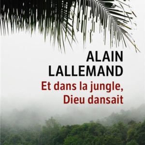 ET DANS LA JUNGLE, DIEU DANSAIT