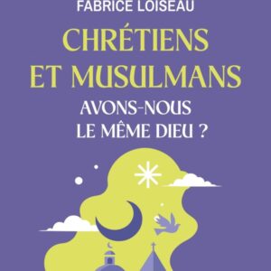 CHRETIENS ET MUSULMANS, AVONS-NOUS LE MEME DIEU ? - LES ESSENTIELS