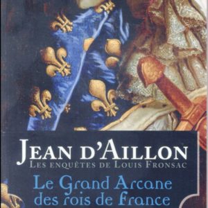 LES ENQUETES DE LOUIS FRONSAC - LE GRAND ARCANE DES ROIS DE FRANCE - LA VERITE SUR L'AIGUILLE CREUSE